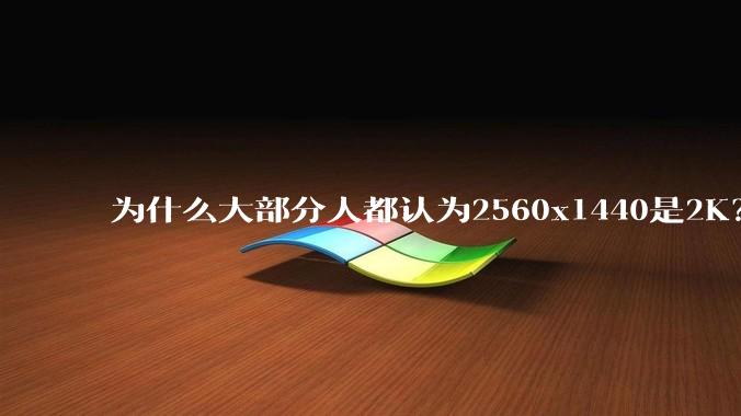 为什么大部分人都认为2560x1440是2K？
