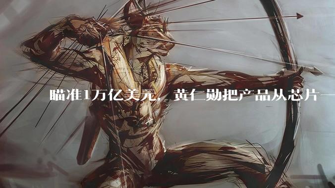 瞄准1万亿美元，黄仁勋把产品从芯片一路铺到太空_Rubin_Vera_推理