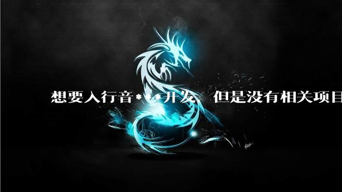 想要入行音***开发，但是没有相关项目经验怎么办？